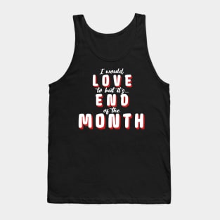 I'd love to but it's end of the month Tank Top